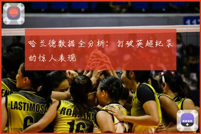 哈兰德数据全分析：打破英超纪录的惊人表现