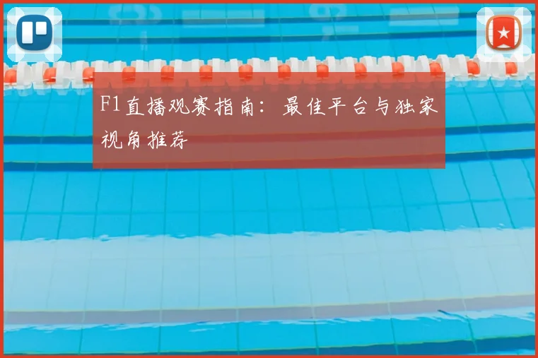 F1直播观赛指南：最佳平台与独家视角推荐