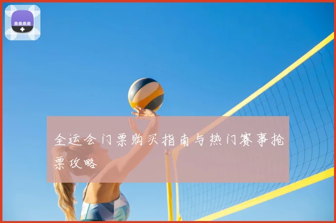全运会门票购买指南与热门赛事抢票攻略